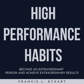 HIGH PERFORMANCE HABITS: Become An Extraordinary Person And Achieve Extraordinary Results [Audiobook]