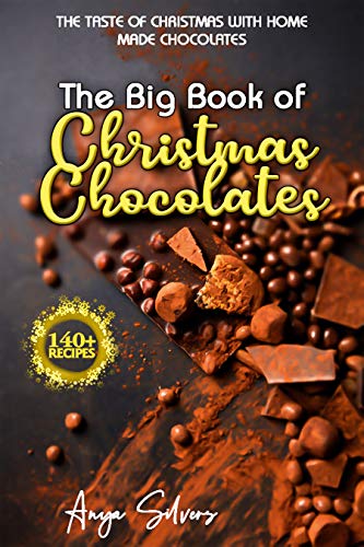 The Big Book of Christmas Chocolates   The Taste of Christmas with Homemade Chocolate Recipes: Over 140+ Recipes