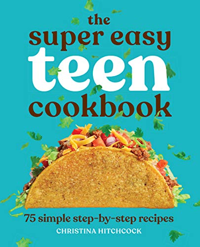 The Super Easy Teen Cookbook: 75 Simple Step by Step Recipes