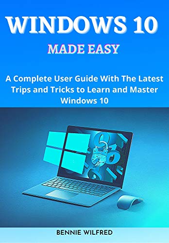 Windows 10 Made Easy: A complete user guide with the latest trips and tricks to learn and master windows 10