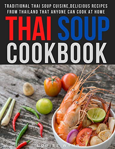 Thai Soup Cookbook: Traditional Thai Soup Cuisine,Delicious Recipes from Thailand that Anyone Can Cook at Home