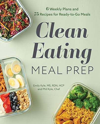 Clean Eating Meal Prep: 6 Weekly Plans and 75 Recipes for Ready to Go Meals
