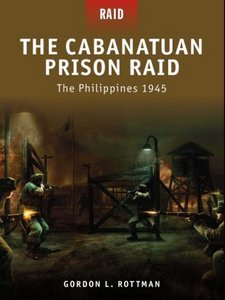 The Cabanatuan Prison Raid: The Philippines 1945