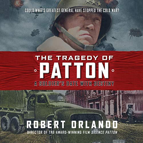 The Tragedy of Patton: A Soldier's Date with Destiny [Audiobook]