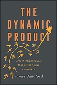 The Dynamic Product: Create tech products that delight your customers