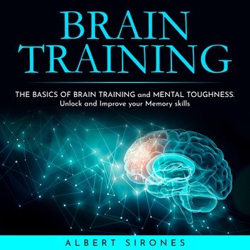 BRAIN TRAINING: THE BASICS OF BRAIN TRAINING and MENTAL TOUGHNESS. Unlock and Improve your Memory skills [Audiobook]