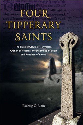 Four Tipperary Saints: The Lives of Colum of Terryglass, Cronan of Roscrea, Mochaomhog of Leigh and Ruadhan of Lorrha