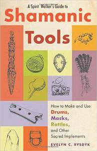 A Spirit Walker's Guide to Shamanic Tools: How to Make and Use Drums, Masks, Rattles, and Other Sacred Implements
