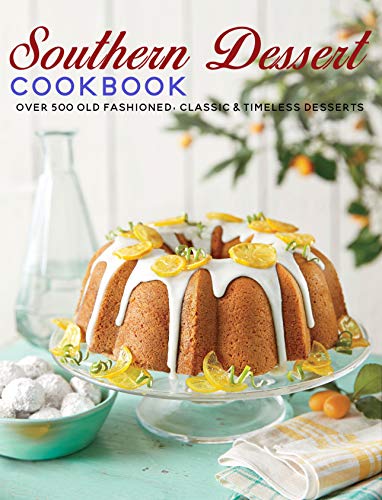 Southern Dessert Cookbook: Over 500 old Fashioned, Classic & Timeless Desserts