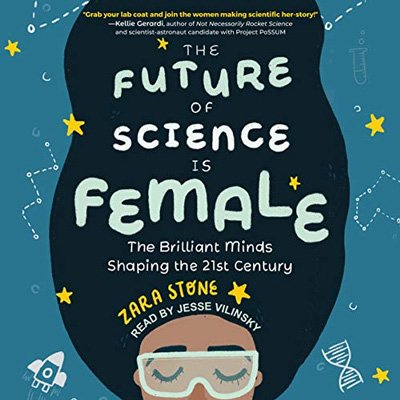 The Future of Science Is Female: The Brilliant Minds Shaping the 21st Century (Audiobook)
