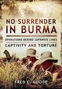 No Surrender in Burma: Operations Behind Japanese Lines, Captivity and Torture