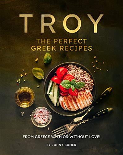 Troy   The Perfect Greek Recipes: From Greece With or Without Love!