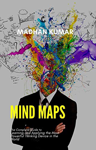 Mind Maps!: The Complete Guide to Learning and Applying the Most Powerful Thinking Device in the World
