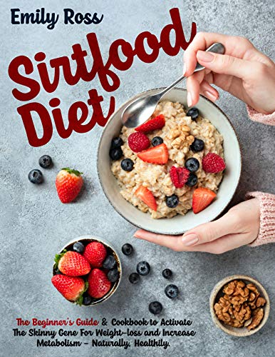 Sirtfood Diet: The Beginner's Guide & Cookbook to Activate The Skinny Gene For Weight loss and Increase Metabolism   Naturally