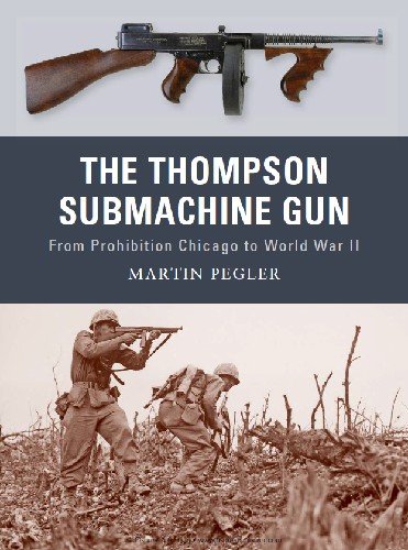 The Thompson Submachine Gun: From Prohibition Chicago to World War II (Osprey Weapon 1)