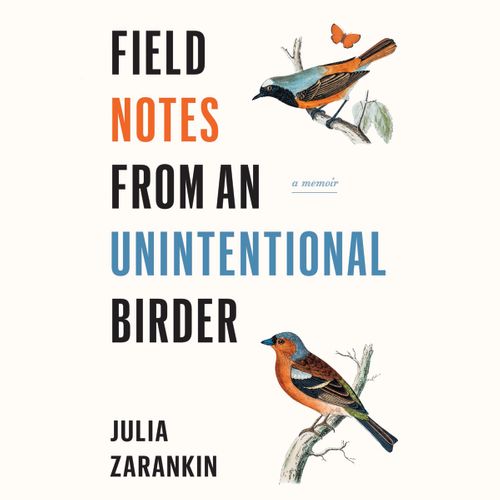 Field Notes from an Unintentional Birder: A Memoir [Audiobook]