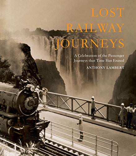 Lost Railway Journeys from Around the World: Passenger Journeys that Time Has Erased