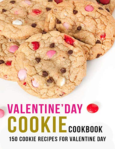 Valentine'Day Cookie Cookbook: 150 Cookie Recipes For Valentine Day