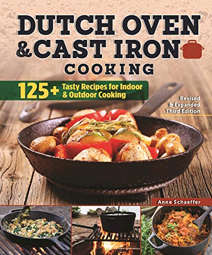 Dutch Oven and Cast Iron Cooking: 125+ Tasty Recipes for Indoor & Outdoor Cooking, Revised & Expanded 3rd Edition
