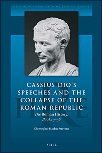 Cassius Dio's Speeches and the Collapse of the Roman Republic The Roman History, Books 356