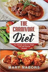 The Carnivore Diet: The Ultimate Guide for Weight Loss with Special Recipes