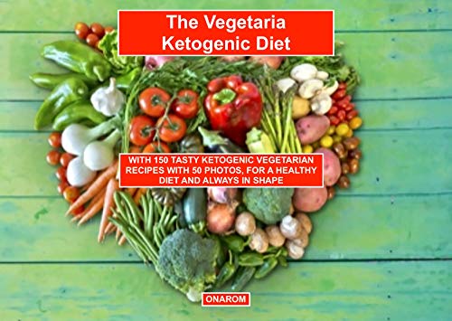 The Vegetarian Ketogenic Diet: With 150 Tasty Ketogenic Vegetarian Recipes With 50 Photos, For A Healthy Diet