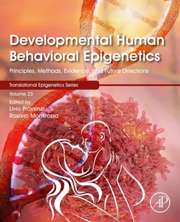 Developmental Human Behavioral Epigenetics: Principles, Methods, Evidence, and Future Directions (Volume 23)