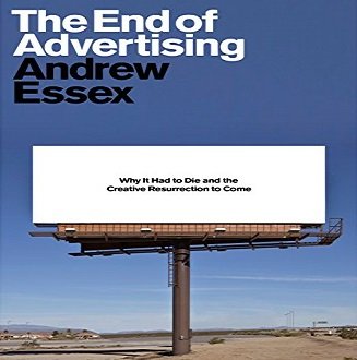 The End of Advertising: Why It Had to Die, and the Creative Resurrection to Come [Audiobook]