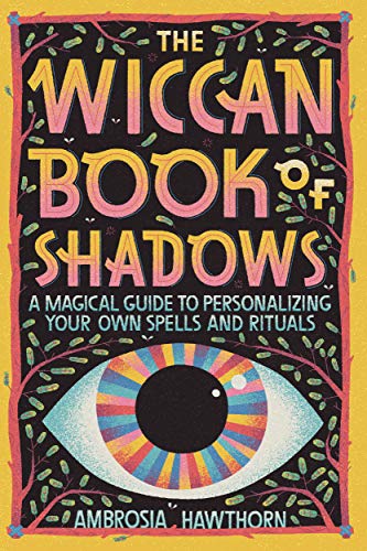 The Wiccan Book of Shadows: A Magical Guide to Personalizing Your Own Spells and Rituals