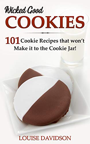 Wicked Good Cookies: 101 Cookie Recipes that Won't Make it to the Cookie Jar!