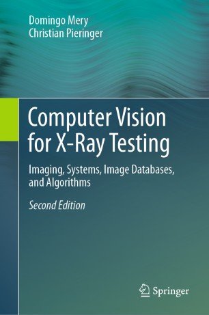 Computer Vision for X Ray Testing: Imaging, Systems, Image Databases, and Algorithms, Second Edition