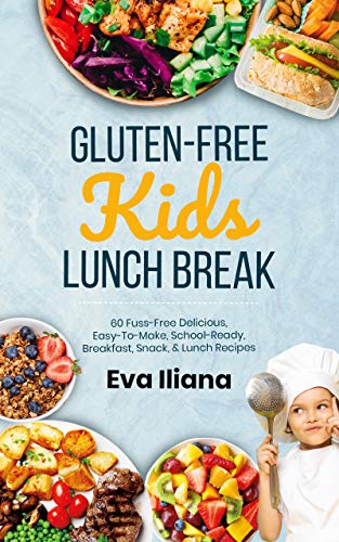 Gluten Free Kids Lunch Break: 60 Fuss Free Delicious, Easy To Make, School Ready Breakfast, Snack, & Lunch Recipes