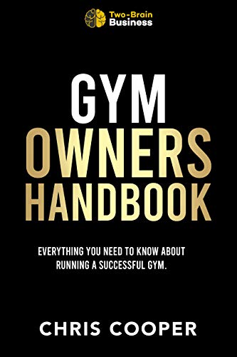 Gym Owners Handbook: Everything You Need To Know About Running A Successful Gym.