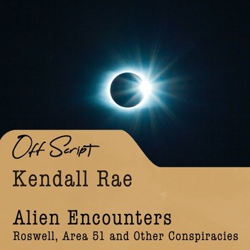 Alien Encounters: Roswell, Area 51 and Other Conspiracies (Kendall Rae OffScript) [Audiobook]