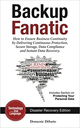 Backup Fanatic: How to Ensure Business Continuity by Delivering Continuous Protection, Secured Storage, Data Compliance,