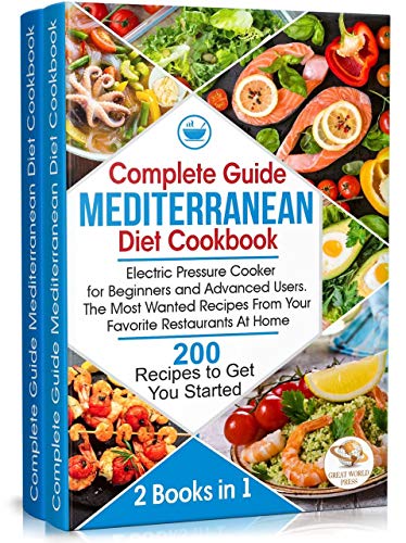 Complete Guide Mediterranean Diet Cookbook: Electric Pressure Cooker for Beginners and Advanced Users.