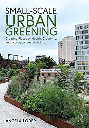 Small Scale Urban Greening: Creating Places of Health, Creativity, and Ecological Sustainability