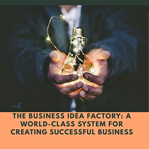 The Business Idea Factory: A World Class System for Creating Successful Business Ideas [Audiobook]