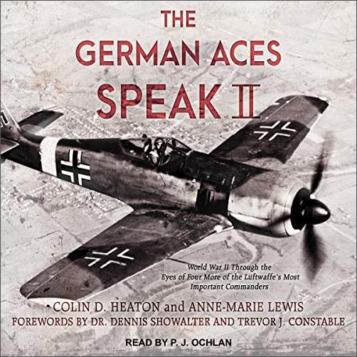 The German Aces Speak II: World War II Through the Eyes of Four More of the Luftwaffe's Most Important Commanders [Audiobook]