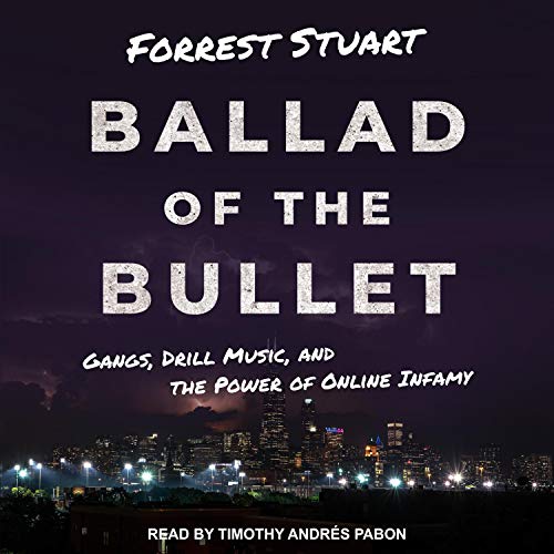 Ballad of the Bullet: Gangs, Drill Music, and the Power of Online Infamy [Audiobook]