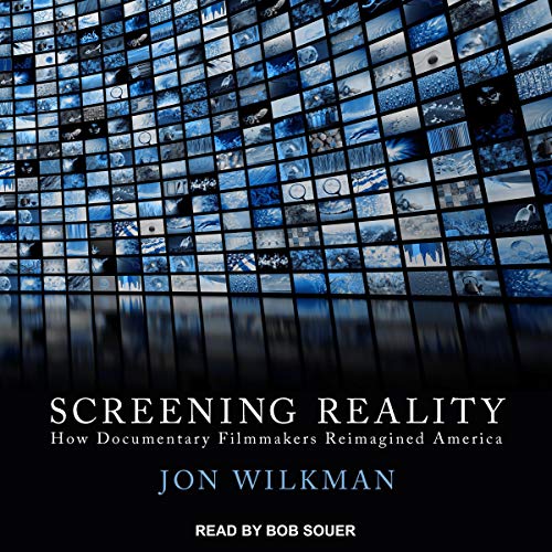 Screening Reality: How Documentary Filmmakers Reimagined America [Audiobook]