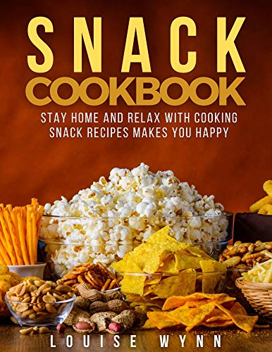 Snack Cookbook: Stay Home and Relax with Cooking Snack Recipes Makes You Happy