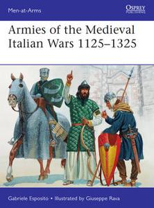 Armies of the Medieval Italian Wars 1125 1325 (Osprey Men at Arms 523)