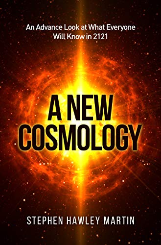 A New Cosmology: An Advance Look at What Everyone Will Know in 2121