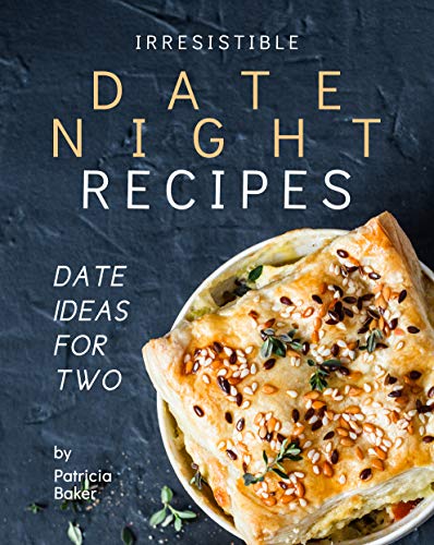 Irresistible Date Night Recipes: Date Ideas for Two