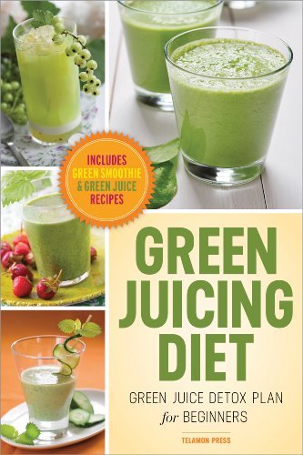 Green Juicing Diet: Green Juice Detox Plan for Beginners Includes Green Smoothies and Green Juice Recipes