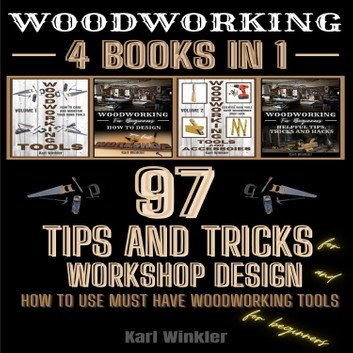 Woodworking: 97 Tips and Tricks for Workshop design and how to use must have woodworking tools for beginners [Audiobook]