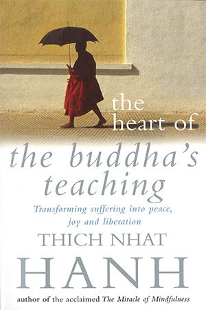 The Heart Of Buddha's Teaching: Transforming Suffering into Peace, Joy and Liberation