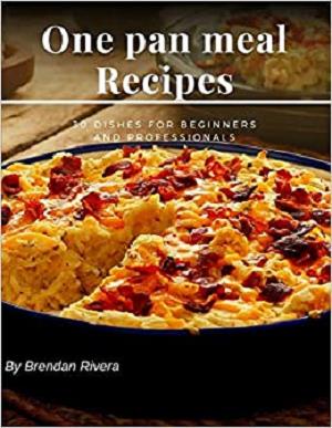 One pan meal Recipes: 30 dishes for beginners and professionals