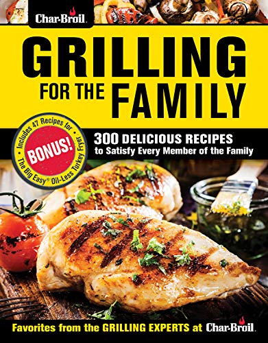 Char Broil Grilling for the Family: 300 Delicious Recipes to Satisfy Every Member of the Family